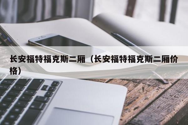 长安福特福克斯二厢（长安福特福克斯二厢价格）