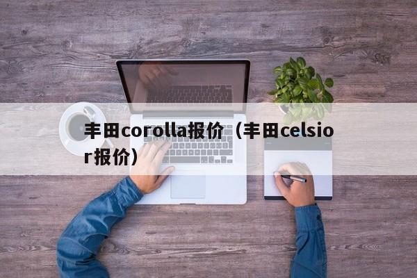 丰田corolla报价（丰田celsior报价）