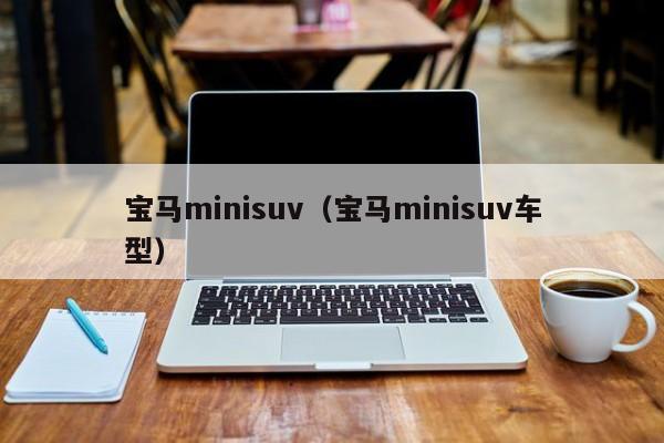 宝马minisuv（宝马minisuv车型）