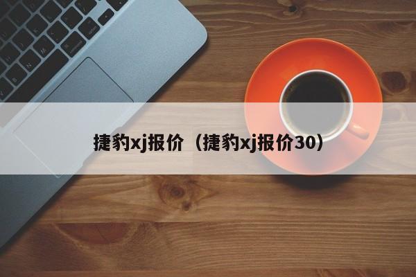 捷豹xj报价（捷豹xj报价30）