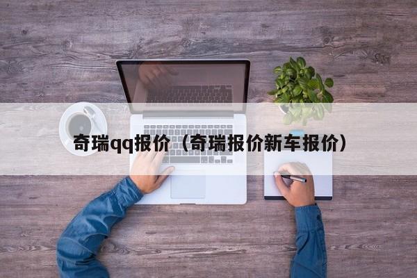 奇瑞qq报价（奇瑞报价新车报价）