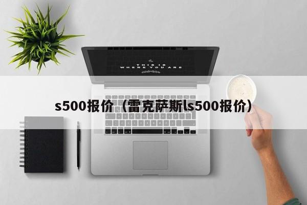 s500报价（雷克萨斯ls500报价）