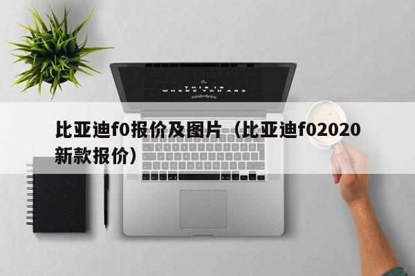 比亚迪f0报价及图片（比亚迪f02020新款报价）