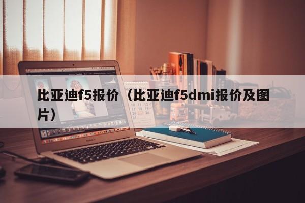 比亚迪f5报价（比亚迪f5dmi报价及图片）