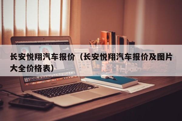 长安悦翔汽车报价（长安悦翔汽车报价及图片大全价格表）