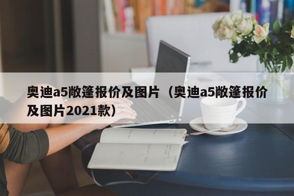 奥迪a5敞篷报价及图片（奥迪a5敞篷报价及图片2021款）