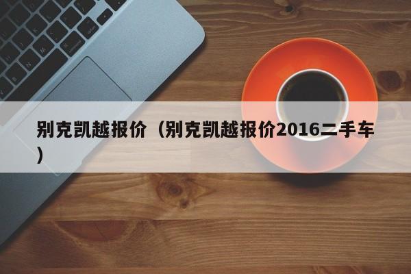 别克凯越报价（别克凯越报价2016二手车）