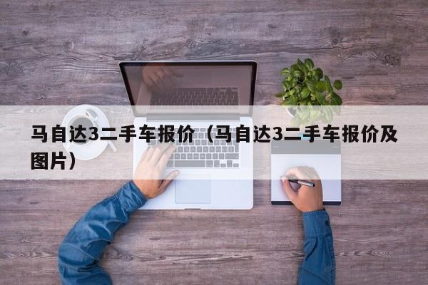 马自达3二手车报价（马自达3二手车报价及图片）