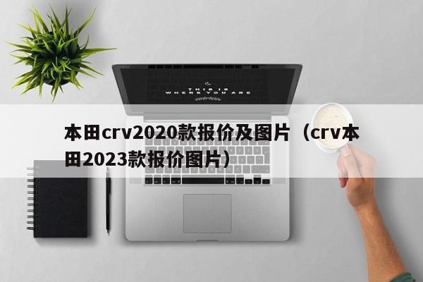 本田crv2020款报价及图片（crv本田2023款报价图片）