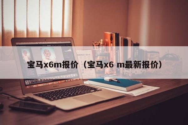 宝马x6m报价（宝马x6 m最新报价）