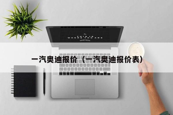 一汽奥迪报价（一汽奥迪报价表）