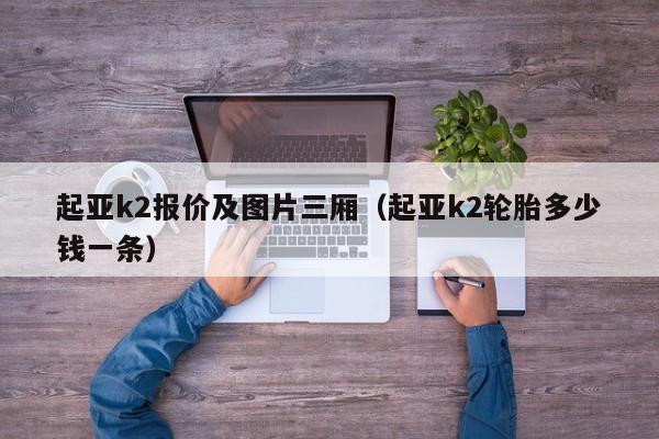 起亚k2报价及图片三厢（起亚k2轮胎多少钱一条）