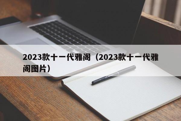 2023款十一代雅阁（2023款十一代雅阁图片）