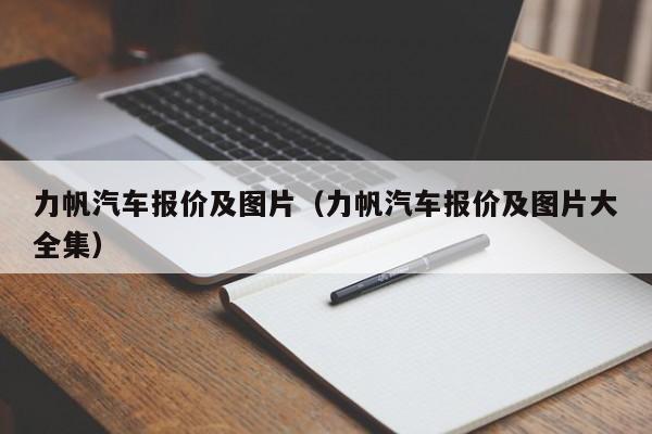 力帆汽车报价及图片（力帆汽车报价及图片大全集）