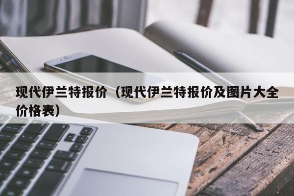 现代伊兰特报价（现代伊兰特报价及图片大全价格表）