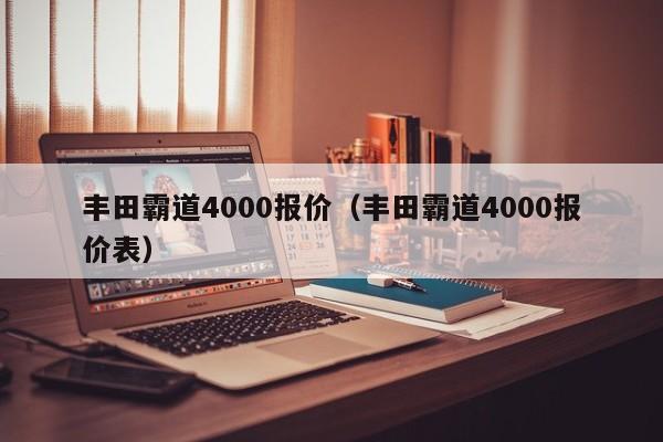 丰田霸道4000报价（丰田霸道4000报价表）