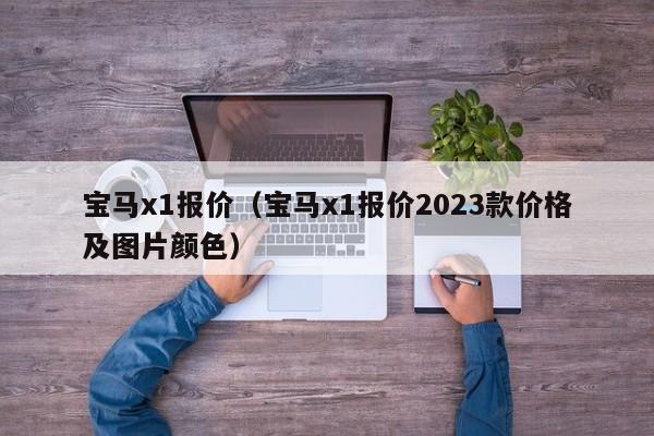 宝马x1报价（宝马x1报价2023款价格及图片颜色）