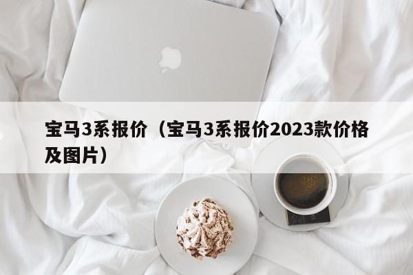 宝马3系报价（宝马3系报价2023款价格及图片）