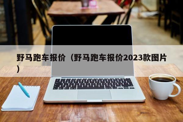 野马跑车报价（野马跑车报价2023款图片）