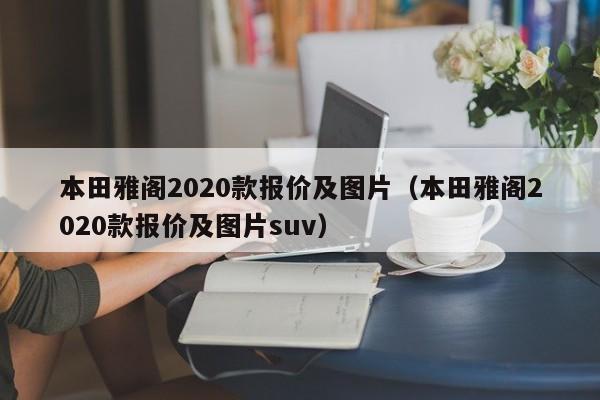 本田雅阁2020款报价及图片（本田雅阁2020款报价及图片suv）