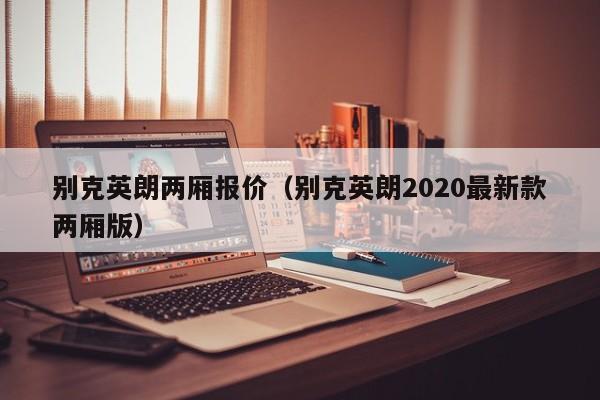 别克英朗两厢报价（别克英朗2020最新款两厢版）