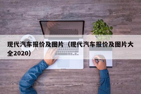 现代汽车报价及图片（现代汽车报价及图片大全2020）