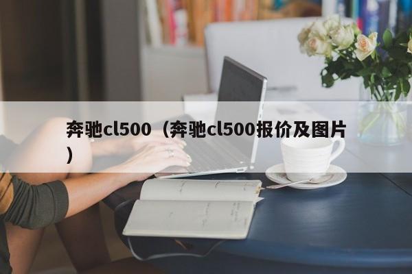 奔驰cl500（奔驰cl500报价及图片）