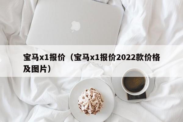 宝马x1报价（宝马x1报价2022款价格及图片）