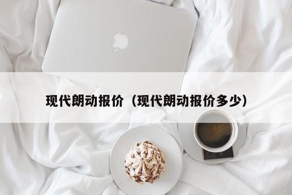 现代朗动报价（现代朗动报价多少）