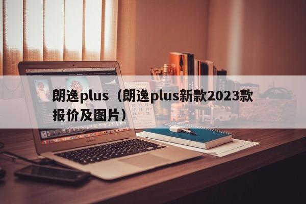 朗逸plus（朗逸plus新款2023款报价及图片）