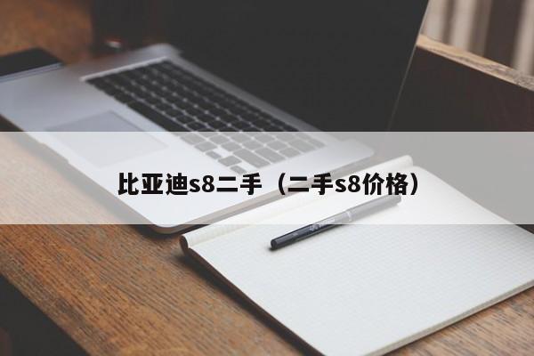 比亚迪s8二手（二手s8价格）