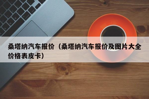 桑塔纳汽车报价（桑塔纳汽车报价及图片大全价格表皮卡）