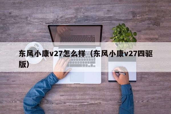 东风小康v27怎么样（东风小康v27四驱版）