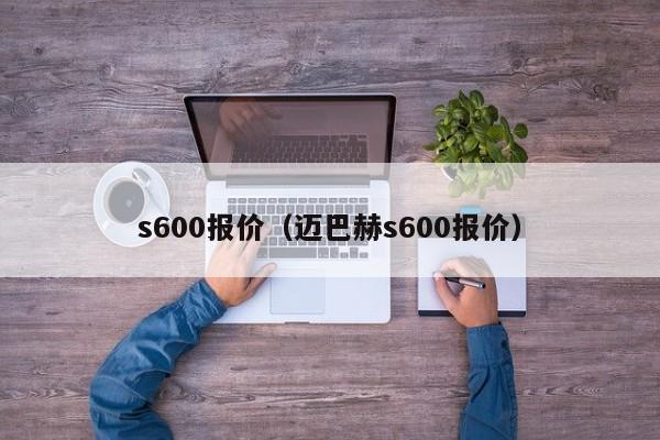 s600报价（迈巴赫s600报价）