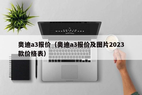 奥迪a3报价（奥迪a3报价及图片2023款价格表）