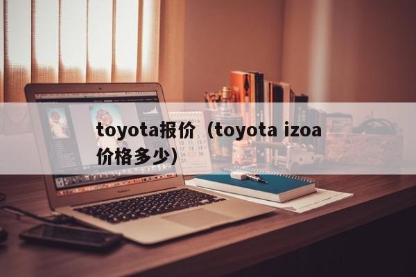 toyota报价（toyota izoa价格多少）