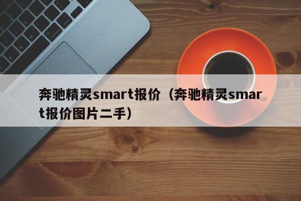 奔驰精灵smart报价（奔驰精灵smart报价图片二手）