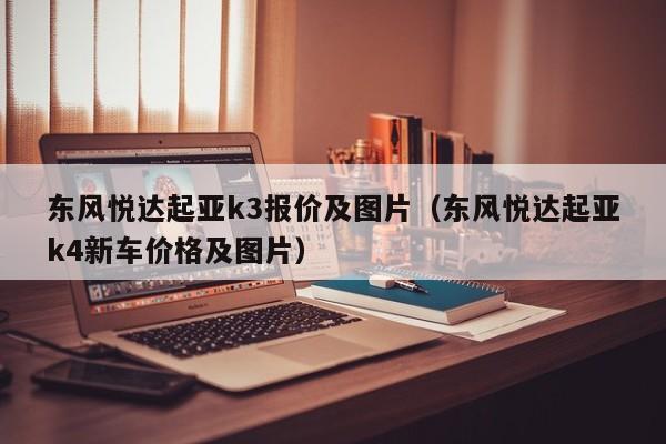 东风悦达起亚k3报价及图片（东风悦达起亚k4新车价格及图片）