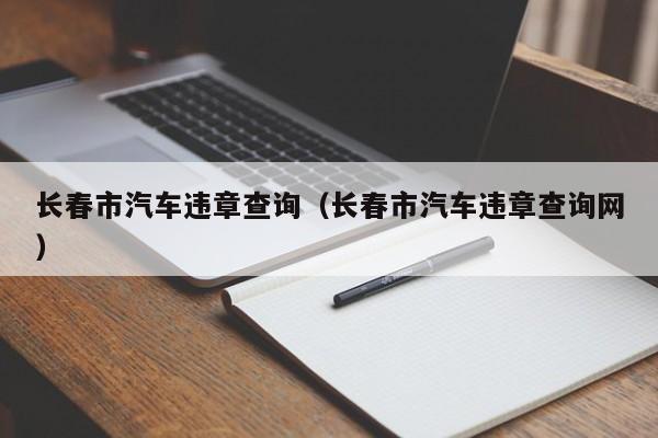 长春市汽车违章查询（长春市汽车违章查询网）