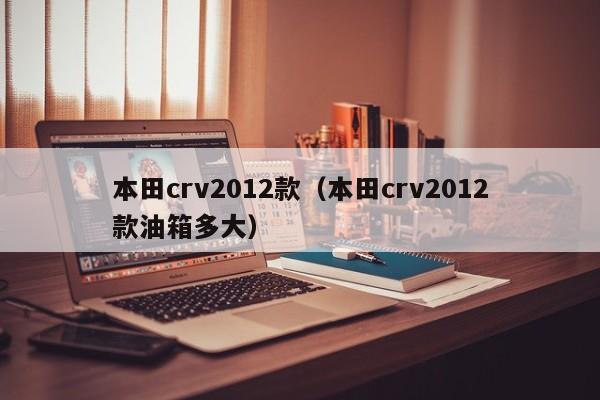 本田crv2012款（本田crv2012款油箱多大）