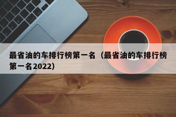 最省油的车排行榜第一名（最省油的车排行榜第一名2022）